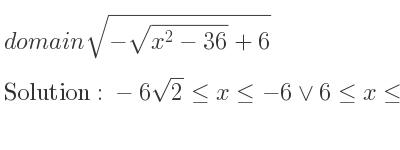 The domain of sqrt(-\sqrt{x^2-36)+6} is -6sqrt(2)<= x<=-6\lor 6<= x<= 6sqrt(2)